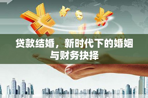勐海贷款结婚，新时代下的婚姻与财务抉择
