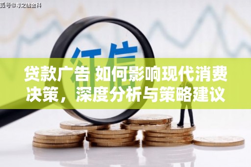 高县贷款广告 如何影响现代消费决策，深度分析与策略建议
