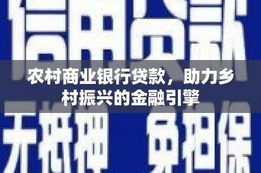 美溪农村商业银行贷款，助力乡村振兴的金融引擎