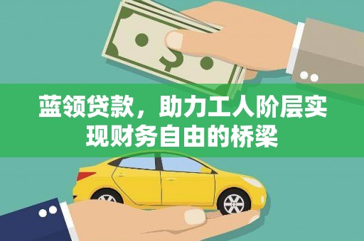 丹徒蓝领贷款，助力工人阶层实现财务自由的桥梁
