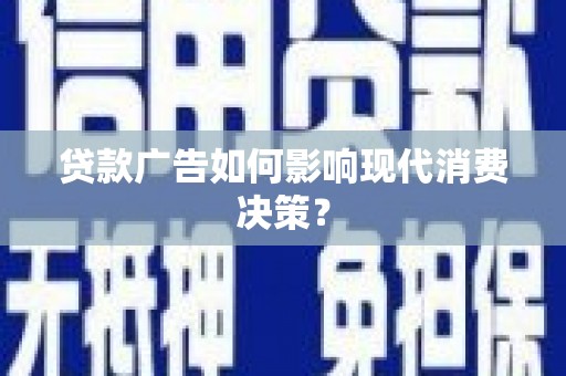 广东贷款广告如何影响现代消费决策？