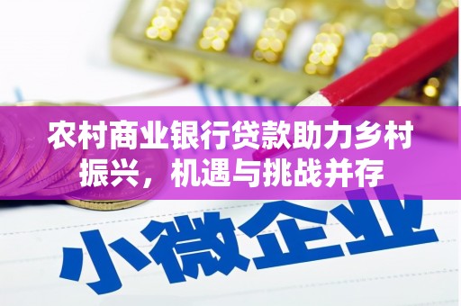 雷州农村商业银行贷款助力乡村振兴，机遇与挑战并存