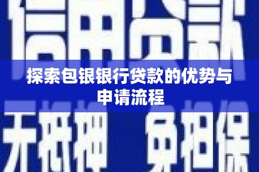 上林探索包银银行贷款的优势与申请流程