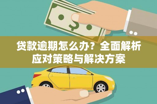 宜良贷款逾期怎么办？全面解析应对策略与解决方案