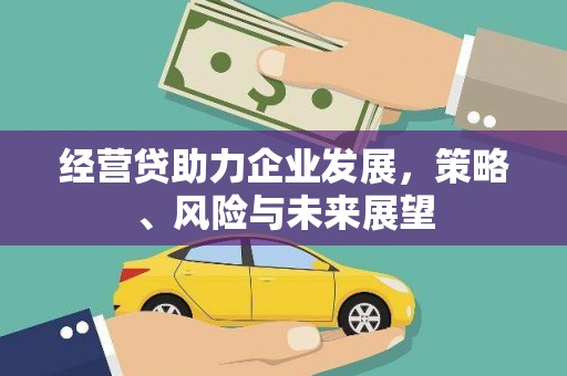 天桥经营贷助力企业发展，策略、风险与未来展望
