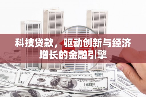 浦江科技贷款，驱动创新与经济增长的金融引擎
