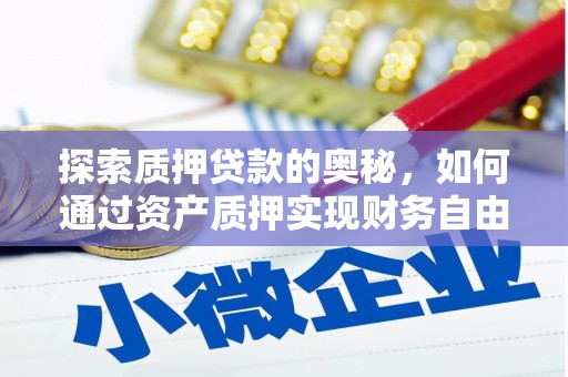 湖北探索质押贷款的奥秘，如何通过资产质押实现财务自由