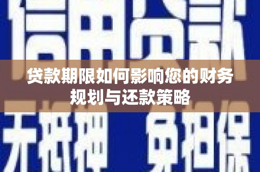 偃师贷款期限如何影响您的财务规划与还款策略