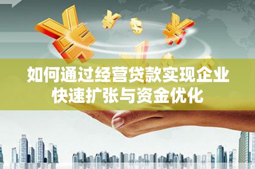 镜湖如何通过经营贷款实现企业快速扩张与资金优化