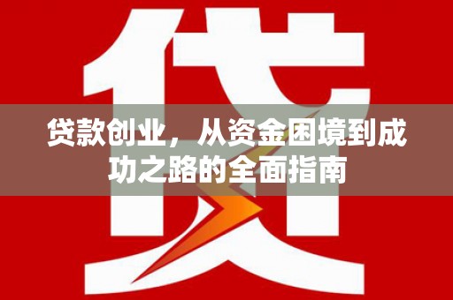 夏县贷款创业，从资金困境到成功之路的全面指南