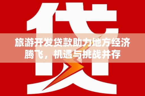 白云鄂博矿区旅游开发贷款助力地方经济腾飞，机遇与挑战并存