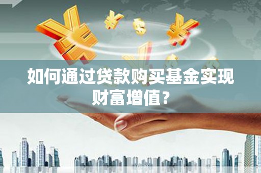 海兴如何通过贷款购买基金实现财富增值？