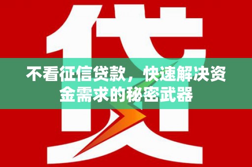 即墨不看征信贷款，快速解决资金需求的秘密武器