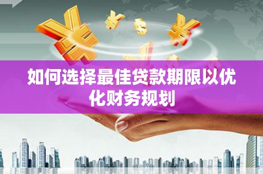 望德堂区如何选择最佳贷款期限以优化财务规划