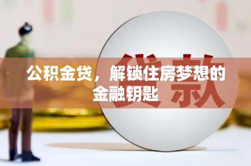 凉山公积金贷，解锁住房梦想的金融钥匙