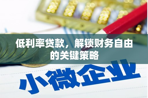 德钦低利率贷款，解锁财务自由的关键策略