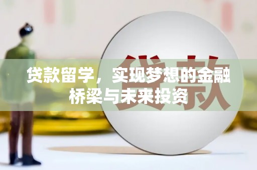 塔河贷款留学，实现梦想的金融桥梁与未来投资