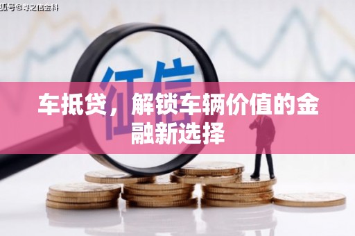 罗山车抵贷，解锁车辆价值的金融新选择
