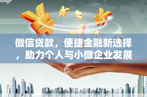 苑里微信贷款，便捷金融新选择，助力个人与小微企业发展