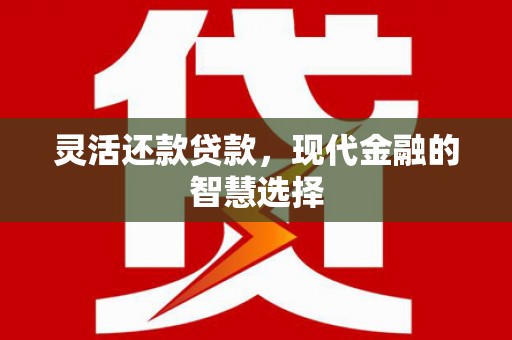 埤头灵活还款贷款，现代金融的智慧选择