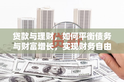 禹城贷款与理财，如何平衡债务与财富增长，实现财务自由